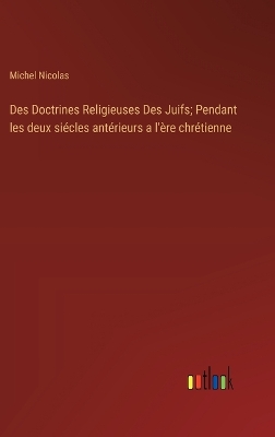 Book cover for Des Doctrines Religieuses Des Juifs; Pendant les deux siécles antérieurs a l'ère chrétienne