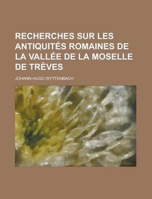 Book cover for Recherches Sur Les Antiquites Romaines de La Vallee de La Moselle de Treves