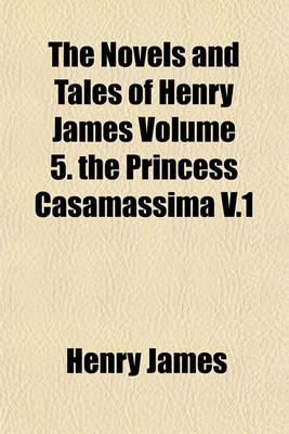 Book cover for The Novels and Tales of Henry James Volume 5. the Princess Casamassima V.1