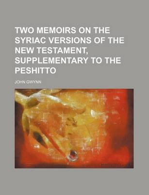 Book cover for Two Memoirs on the Syriac Versions of the New Testament, Supplementary to the Peshitto