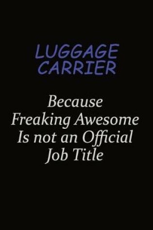 Cover of luggage carrier Because Freaking Awesome Is Not An Official Job Title