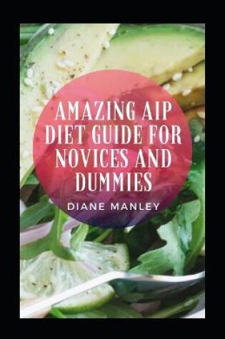 Cover of Amazing Aip Diet Guide For Novices And Dummies