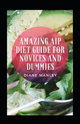 Book cover for Amazing Aip Diet Guide For Novices And Dummies