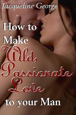 Book cover for How to make Wild, Passionate Love to your Man