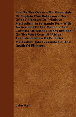 Book cover for Life On The Ocean - Or, Memorials Of Captain Wm. Robinson - One Of The Pioneers Of Primitive Methodism In Fernando Po. - With An Account Of The Manners And Customs Of Various Tribes Resident On The West Coast Of Africa - The Introduction Of Primitive Met