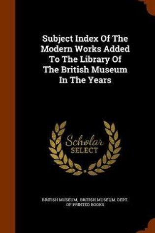 Cover of Subject Index of the Modern Works Added to the Library of the British Museum in the Years