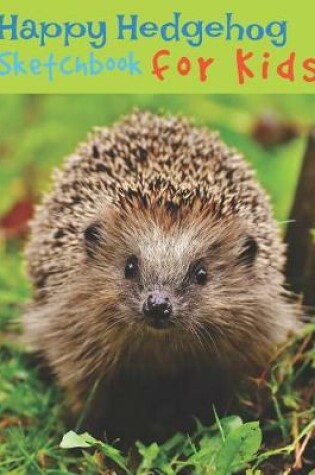 Cover of Happy Hedgehog Sketchbook for Kids