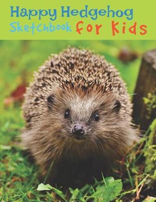 Book cover for Happy Hedgehog Sketchbook for Kids