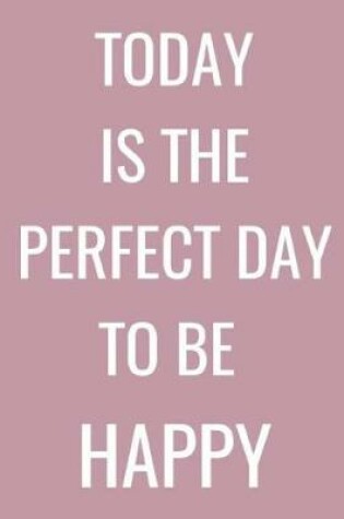 Cover of Today Is the Perfect Day to Be Happy