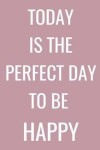 Book cover for Today Is the Perfect Day to Be Happy