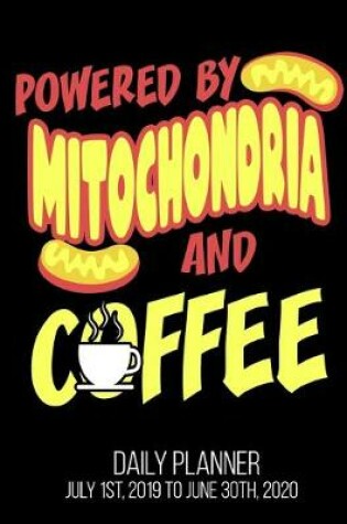 Cover of Powered By Mitochondria And Coffee Daily Planner July 1st, 2019 To June 30th, 2020