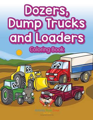 Book cover for Dozers, Dump Trucks and Loaders Coloring Book