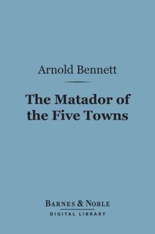 Cover of The Matador of the Five Towns (Barnes & Noble Digital Library)