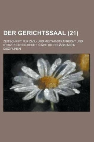 Cover of Der Gerichtssaal (21); Zeitschrift Fur Zivil- Und Militar-Strafrecht Und Strafprozess-Recht Sowie Die Erganzenden Disziplinen