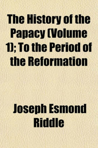 Cover of The History of the Papacy (Volume 1); To the Period of the Reformation