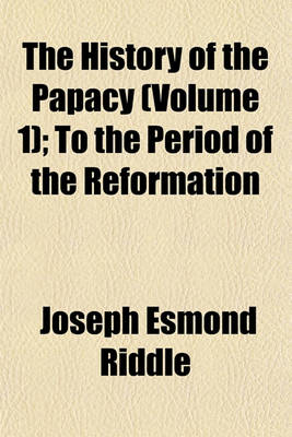 Book cover for The History of the Papacy (Volume 1); To the Period of the Reformation