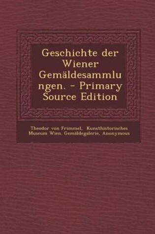 Cover of Geschichte Der Wiener Gemaldesammlungen. - Primary Source Edition