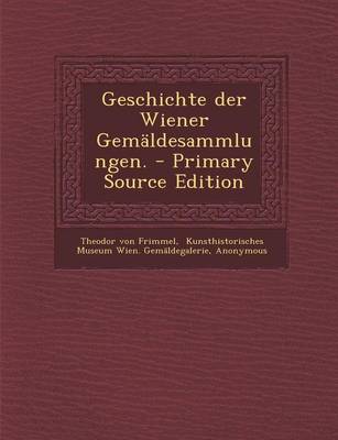 Book cover for Geschichte Der Wiener Gemaldesammlungen. - Primary Source Edition