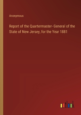 Book cover for Report of the Quartermaster- General of the State of New Jersey, for the Year 1881