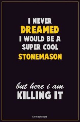 Cover of I Never Dreamed I would Be A Super Cool Stonemason But Here I Am Killing It