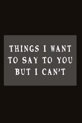 Book cover for Things I Want to Say To You But I Can't