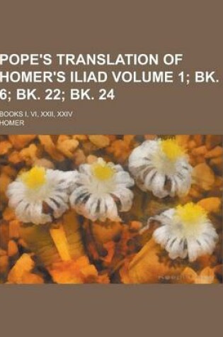 Cover of Pope's Translation of Homer's Iliad; Books I, VI, XXII, XXIV Volume 1; Bk. 6; Bk. 22; Bk. 24