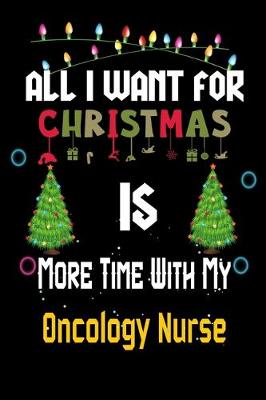 Book cover for All I want for Christmas is more time with my Oncology Nurse