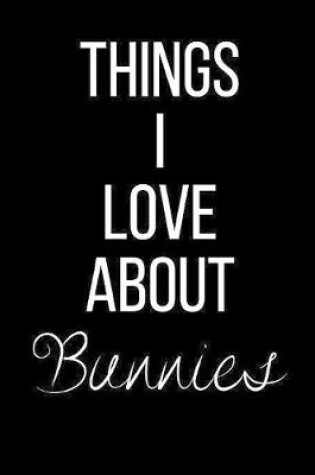 Cover of Things I Love About Bunnies