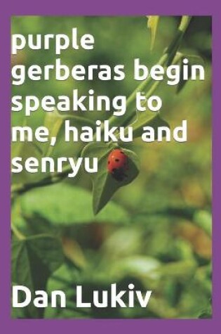 Cover of purple gerberas begin speaking to me, haiku and senryu