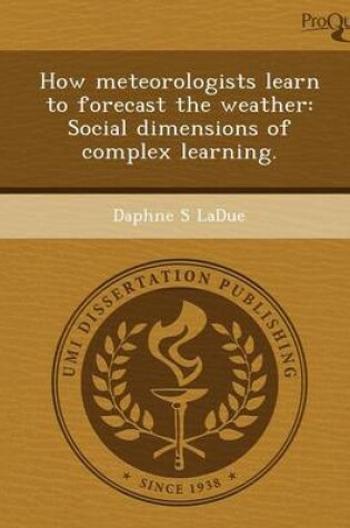 Cover of How Meteorologists Learn to Forecast the Weather: Social Dimensions of Complex Learning