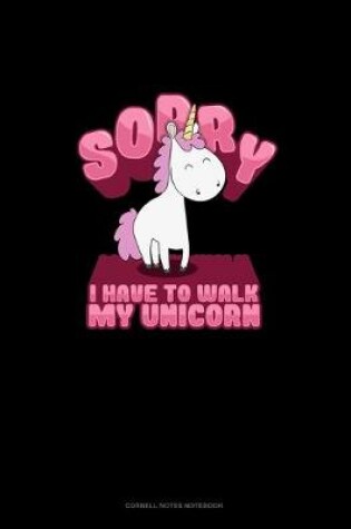 Cover of Sorry I Have To Walk My Unicorn