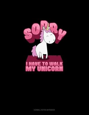 Book cover for Sorry I Have To Walk My Unicorn