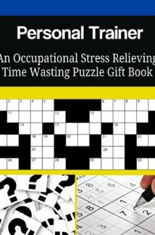 Cover of Personal Trainer An Occupational Stress Relieving Time Wasting Puzzle Gift Book