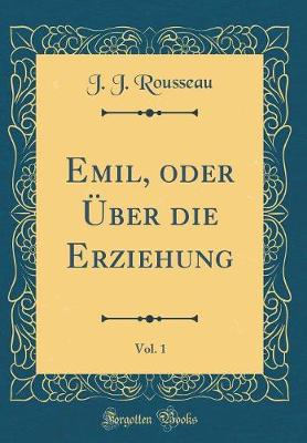 Book cover for Emil, Oder Über Die Erziehung, Vol. 1 (Classic Reprint)