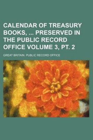 Cover of Calendar of Treasury Books, Preserved in the Public Record Office Volume 3, PT. 2