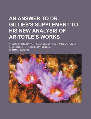 Book cover for An Answer to Dr. Gillies's Supplement to His New Analysis of Aritotle's Works; In Which the Unfaithfulness of His Translation of Aristotle's Ethics Is Unfolded