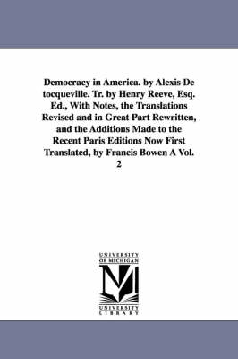 Book cover for Democracy in America. by Alexis de Tocqueville. Tr. by Henry Reeve, Esq. Ed., with Notes, the Translations Revised and in Great Part Rewritten, and Th