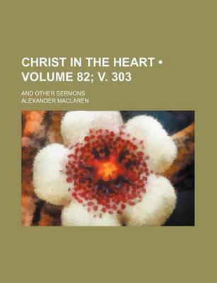 Book cover for Christ in the Heart (Volume 82; V. 303); And Other Sermons