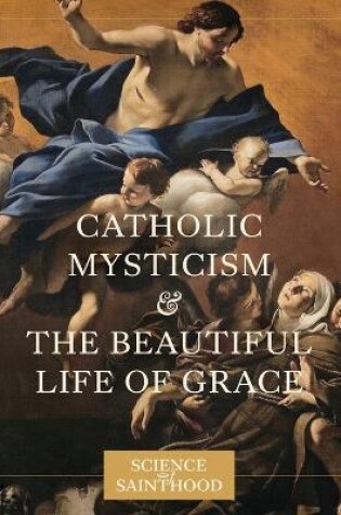 Cover of Catholic Mysticism and the Beautiful Life of Grace