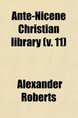 Cover of Ante-Nicene Christian Library (Volume 11); Translations of the Writings of the Fathers Down to A.D. 325