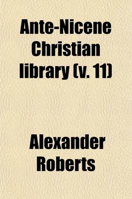 Book cover for Ante-Nicene Christian Library (Volume 11); Translations of the Writings of the Fathers Down to A.D. 325