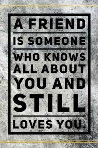 Cover of A friend is someone who knows all about you and still loves you.