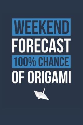 Book cover for Origami Notebook 'Weekend Forecast 100% Chance of Origami' - Funny Gift for Origamist - Origami Journal