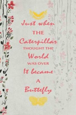 Cover of Just When The Caterpillar Thought The World Was Over It Became A Buttefly