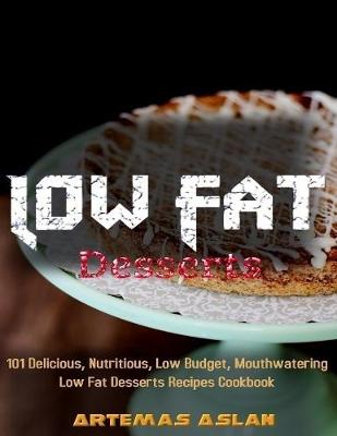 Book cover for Low Fat Desserts Recipes: 101 Delicious, Nutritious, Low Budget, Mouthwatering Low Fat Desserts Recipes Cookbook