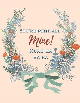 Book cover for You Are Mine All Mine! Muah Ha Ha Ha