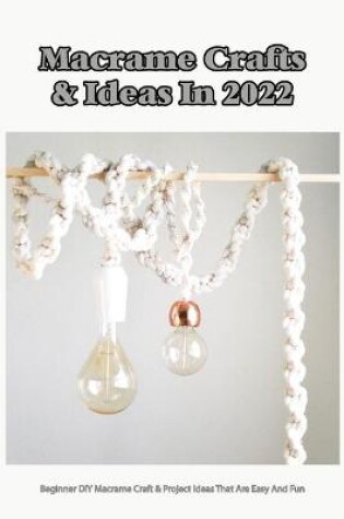 Cover of Macrame Crafts & Ideas In 2022