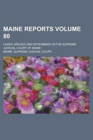 Cover of Maine Reports; Cases Argued and Determined in the Supreme Judicial Court of Maine Volume 80