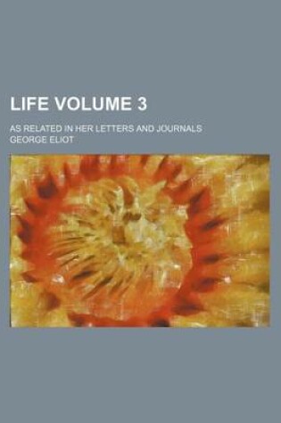 Cover of Life Volume 3; As Related in Her Letters and Journals