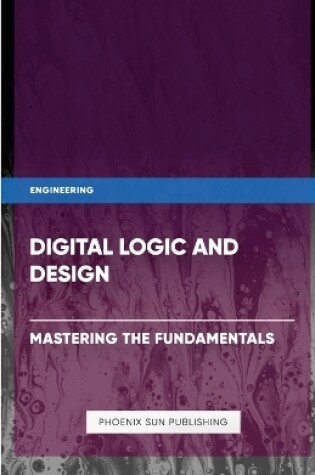 Cover of Digital Logic and Design - Mastering the Fundamentals